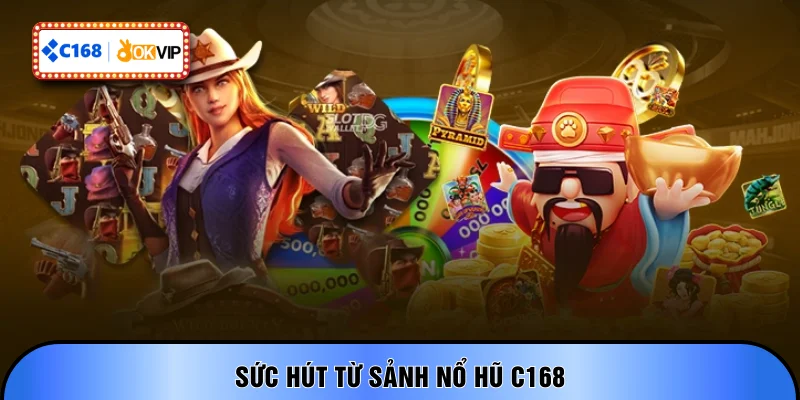 Sức hút từ sảnh nổ hũ C168