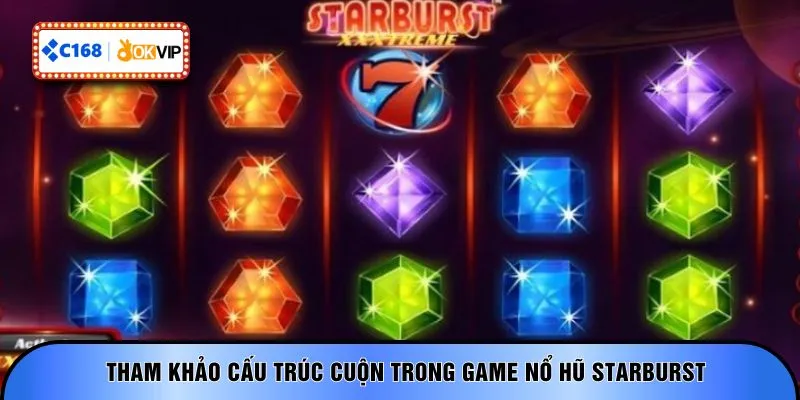Tham khảo cấu trúc cuộn trong game nổ hũ Starburst